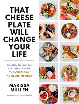 That Cheese Plate Will Change Your Life By Marissa Mullen Illustrated by Sara Gilanchi