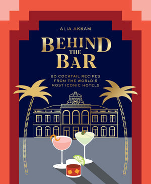 Behind the Bar 50: Cocktail Recipes from the World's Most Iconic Hotels